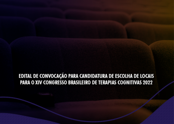 Edital de Convocação para candidatura de escolha de locais para o XIV Congresso Brasileiro de Terapias Cognitivas 2022