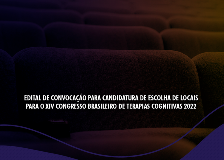 Edital de Convocação para candidatura de escolha de locais para o XIV Congresso Brasileiro de Terapias Cognitivas 2022