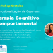 Workshop Gratuito: Conceitualização de Caso em Terapia Cognitivo-Comportamental