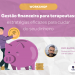 Workshop – Gestão financeira para terapeutas: estratégias eficazes para cuidar do seu dinheiro [Online]