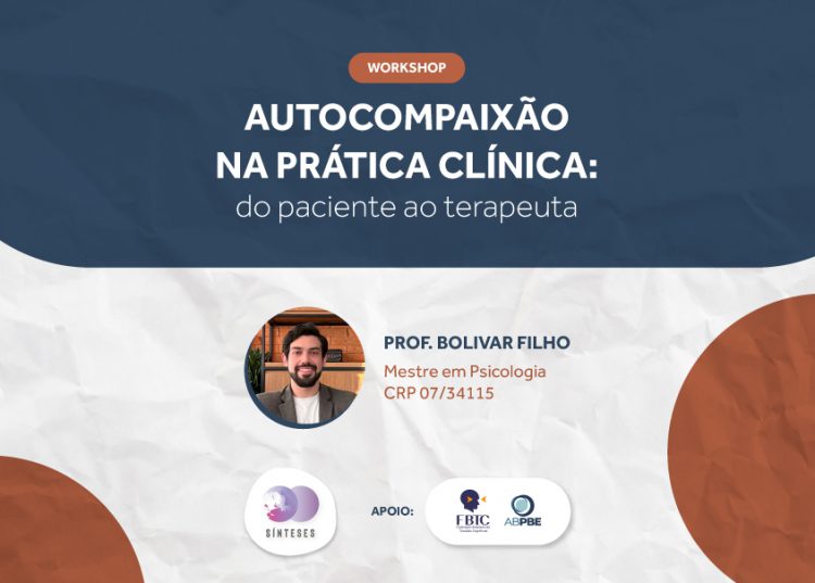 [Workshop – Sínteses] Autocompaixão na prática clínica: do paciente ao terapeuta