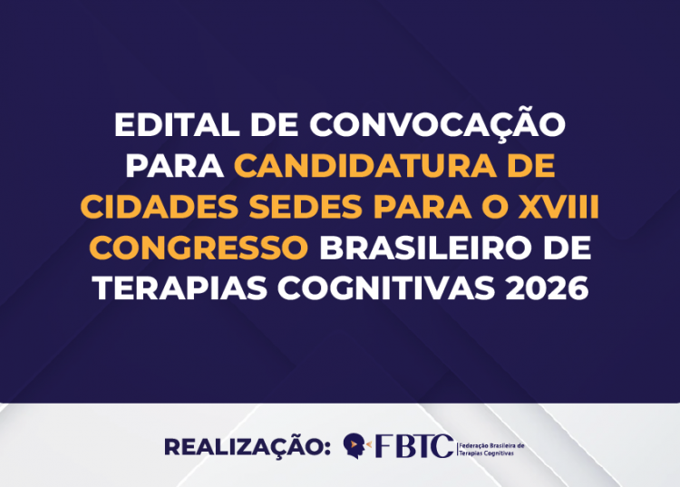 EDITAL DE CONVOCAÇÃO PARA CANDIDATURA DE CIDADES SEDES PARA O XVIII CONGRESSO BRASILEIRO DE TERAPIAS COGNITIVAS 2026